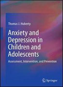 Anxiety And Depression In Children And Adolescents: Assessment, Intervention, And Prevention