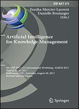 Artificial Intelligence For Knowledge Management: 5th Ifip Wg 12.6 International Workshop, Ai4km 2017, Held At Ijcai 2017, Melbourne, Vic, Australia, August 20, 2017, Revised Selected Papers
