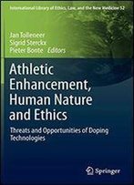 Athleticenhancement, Human Nature And Ethics: Threats And Opportunities Of Doping Technologies (International Library Of Ethics, Law, And The New Medicine)