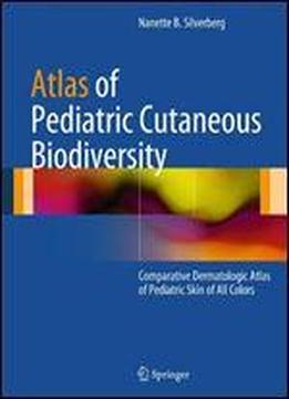 Atlas Of Pediatric Cutaneous Biodiversity: Comparative Dermatologic Atlas Of Pediatric Skin Of All Colors
