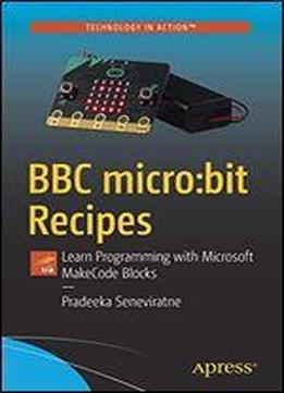 Bbc Micro:bit Recipes: Learn Programming With Microsoft Makecode Blocks