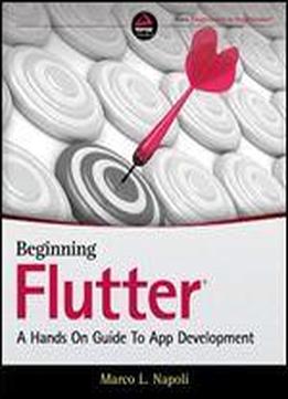 Beginning Flutter: A Hands On Guide To App Development