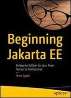 Beginning Jakarta Ee: Enterprise Edition For Java: From Novice To Professional