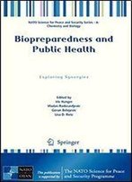 Biopreparedness And Public Health: Exploring Synergies (Nato Science For Peace And Security Series A: Chemistry And Biology)