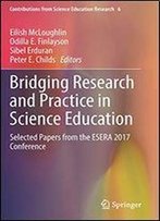 Bridging Research And Practice In Science Education: Selected Papers From The Esera 2017 Conference