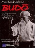 Budo. Les Enseignements Du Fondateur De L'Aikido