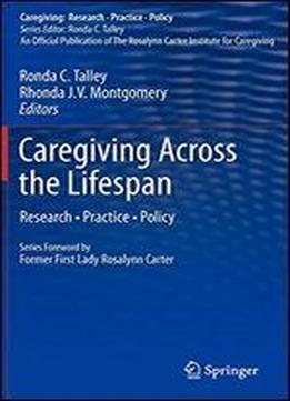Caregiving Across The Lifespan: Research Practice Policy