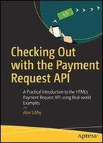 Checking Out With The Payment Request Api: A Practical Introduction To The Html5 Payment Request Api Using Real-World Examples