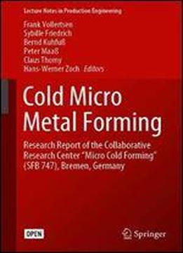 Cold Micro Metal Forming: Research Report Of The Collaborative Research Center Micro Cold Forming (sfb 747), Bremen, Germany