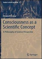 Consciousness As A Scientific Concept: A Philosophy Of Science Perspective