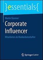 Corporate Influencer: Mitarbeiter Als Markenbotschafter (Essentials)