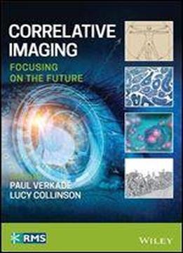 Correlative Imaging: Focusing On The Future