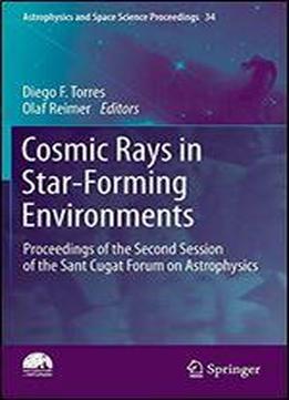Cosmic Rays In Star-forming Environments: Proceedings Of The Second Session Of The Sant Cugat Forum On Astrophysics (astrophysics And Space Science Proceedings)