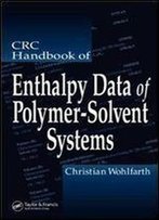 Crc Handbook Of Enthalpy Data Of Polymer-Solvent Systems