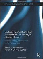 Cultural Foundations And Interventions In Latino/A Mental Health: History, Theory And Within Group Differences