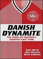 Danish Dynamite: The Story Of Footballs Greatest Cult Team