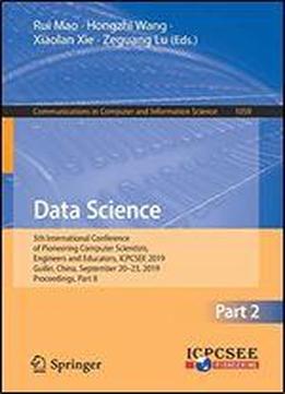 Data Science: 5th International Conference Of Pioneering Computer Scientists, Engineers And Educators, Icpcsee 2019, Guilin, China, September 2023, 2019, Proceedings