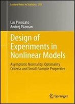Design Of Experiments In Nonlinear Models: Asymptotic Normality, Optimality Criteria And Small-Sample Properties (Lecture Notes In Statistics)