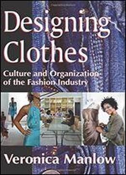 Designing Clothes: Culture And Organization Of The Fashion Industry