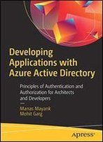 Developing Applications With Azure Active Directory: Principles Of Authentication And Authorization For Architects And Developers