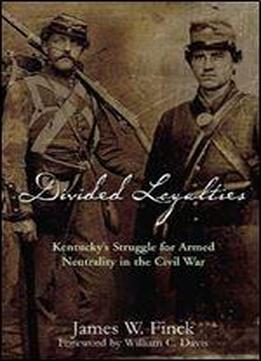 Divided Loyalties: Kentucky's Struggle For Armed Neutrality In The Civil War