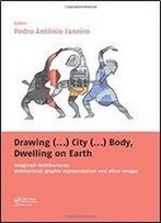 Drawing (...) City (...) Body, Dwelling On Earth: Imagined-Architectures: Architectural Graphic Representation And Other Images