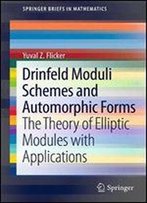 Drinfeld Moduli Schemes And Automorphic Forms: The Theory Of Elliptic Modules With Applications (Springerbriefs In Mathematics)