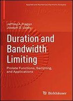 Duration And Bandwidth Limiting: Prolate Functions, Sampling, And Applications (Applied And Numerical Harmonic Analysis)