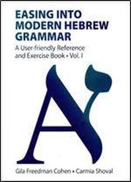 Easing Into Modern Hebrew Grammar: A User-friendly Reference And Exercise Book