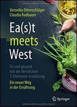 Ea(s)t Meets West - Fit Und Gesund Mit Der Westlichen 5-elemente-ernhrung: Ein Neuer Weg In Der Ernhrung