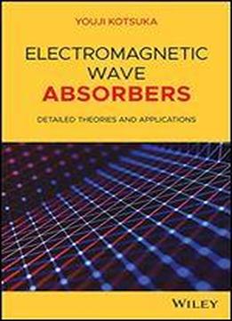 Electromagnetic Wave Absorbers: Detailed Theories And Applications