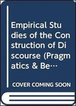 Empirical Studies Of The Construction Of Discourse (pragmatics & Beyond New Series)