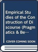 Empirical Studies Of The Construction Of Discourse (Pragmatics & Beyond New Series)