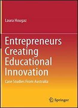 Entrepreneurs Creating Educational Innovation: Case Studies From Australia