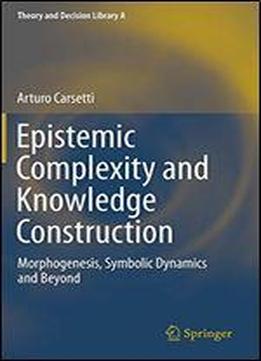 Epistemic Complexity And Knowledge Construction: Morphogenesis, Symbolic Dynamics And Beyond (theory And Decision Library A:)