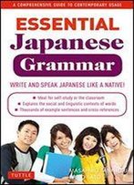 Essential Japanese Grammar: A Comprehensive Guide To Contemporary Usage: Learn Japanese Grammar And Vocabulary Quickly And Effectively