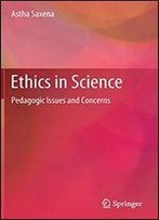 Ethics In Science: Pedagogic Issues And Concerns