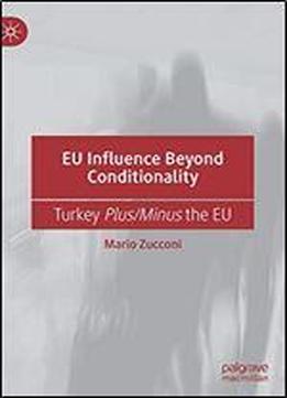 Eu Influence Beyond Conditionality: Turkey Plus/minus The Eu