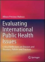 Evaluating International Public Health Issues: Critical Reflections On Diseases And Disasters, Policies And Practices