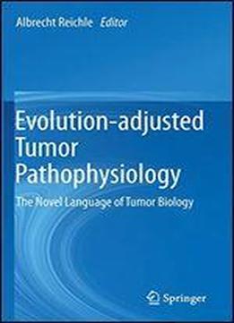 Evolution-adjusted Tumor Pathophysiology:: The Novel Language Of Tumor Biology