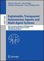 Explainable, Transparent Autonomous Agents And Multi-Agent Systems: First International Workshop, Extraamas 2019, Montreal, Qc, Canada, May 1314, 2019, Revised Selected Papers