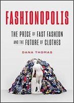 Fashionopolis: The Price Of Fast Fashion And The Future Of Clothes