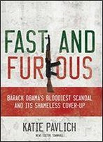 Fast And Furious: Barack Obama's Bloodiest Scandal And The Shameless Cover-Up