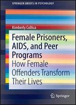 Female Prisoners, Aids, And Peer Programs: How Female Offenders Transform Their Lives