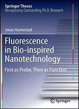 Fluorescence In Bio-inspired Nanotechnology: First As Probe, Then As Function (springer Theses)