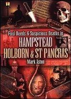 Foul Deeds And Suspicious Deaths In Hampstead, Holburn And St Pancras