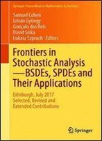Frontiers In Stochastic Analysisbsdes, Spdes And Their Applications: Edinburgh, July 2017, Selected, Revised And Extended Contributions