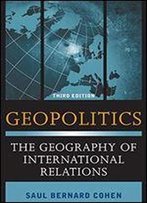 Geopolitics: The Geography Of International Relations