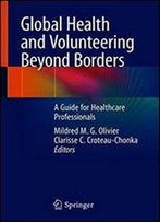 Global Health And Volunteering Beyond Borders: A Guide For Healthcare Professionals