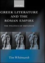 Greek Literature And The Roman Empire: The Politics Of Imitation